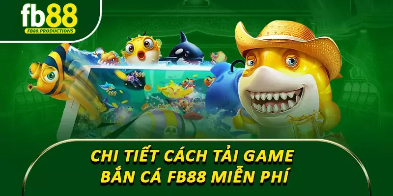 Chi tiết cách tải game bắn cá Fb88 miễn phí