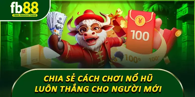 Chia sẻ cách chơi nổ hũ luôn thắng cho người mới