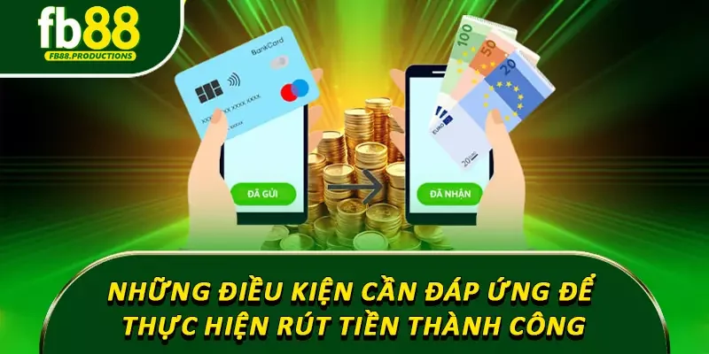 Những điều kiện cần đáp ứng để thực hiện rút tiền thành công