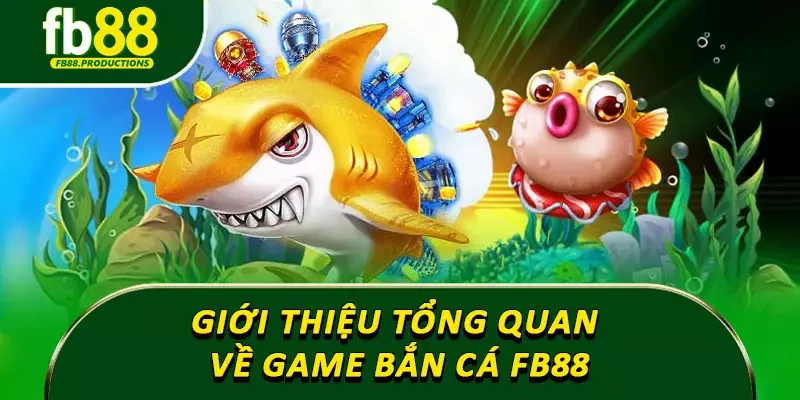 Giới thiệu tổng quan về game bắn cá Fb88