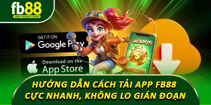 Hướng dẫn cách tải app Fb88 cực nhanh, không lo gián đoạn