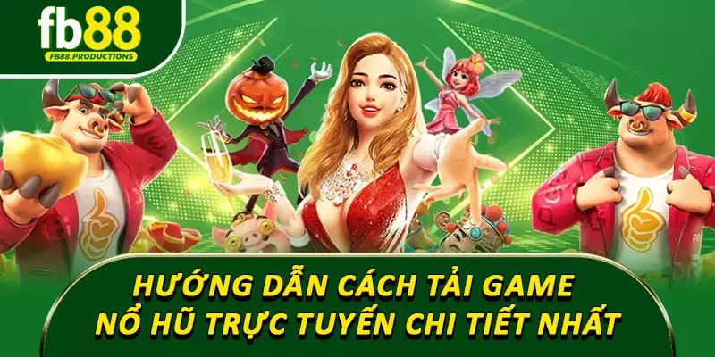 Hướng dẫn cách tải game nổ hũ trực tuyến chi tiết nhất