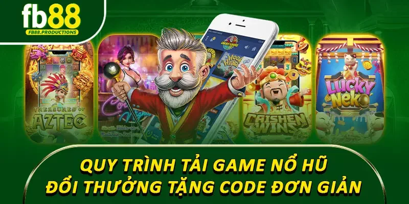 Quy trình tải game nổ hũ đổi thưởng tặng code đơn giản