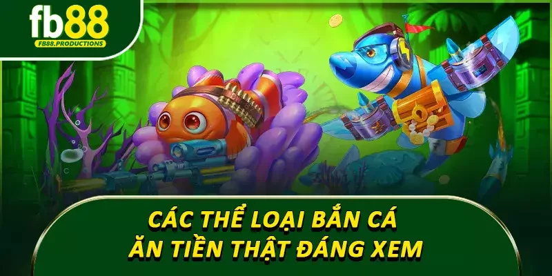 Các thể loại bắn cá ăn tiền thật đáng xem