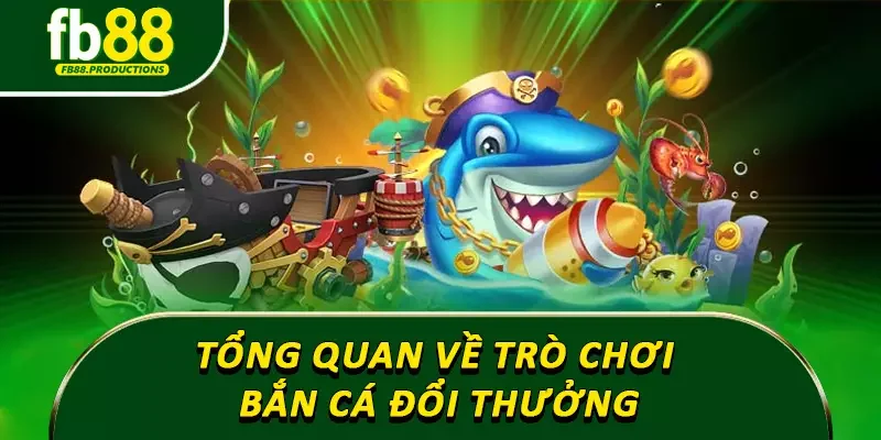 Tổng quan về trò chơi bắn cá đổi thưởng