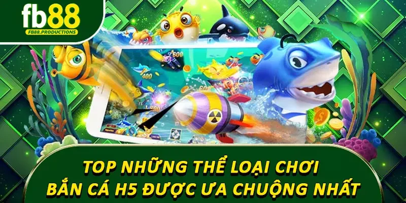 Top những thể loại chơi bắn cá h5 được ưa chuộng nhất